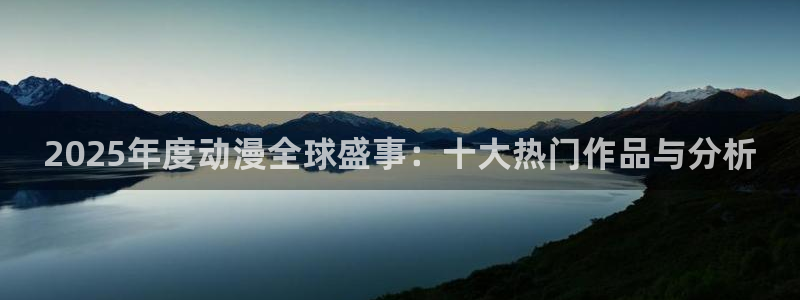 囧次元官方正版官网入口：2025年度动漫全球盛事：十大热门作品与分析